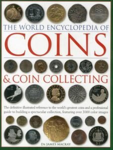 The World Encyclopedia of Coins and Coin Collecting: The Definitive Illustrated Reference to the World's Greatest Coins and a Professional Guide to ... Collection, Featuring over 3000 Color Images